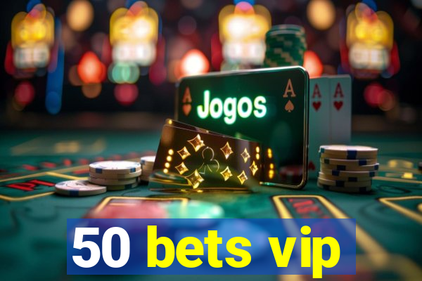 50 bets vip